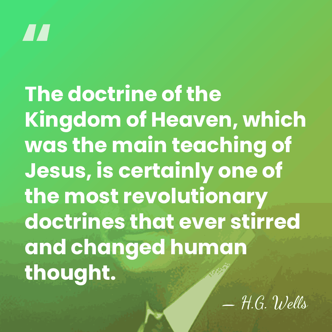 The doctrine of the Kingdom of Heaven, which was the main teaching&hellip; - H.G. Wells