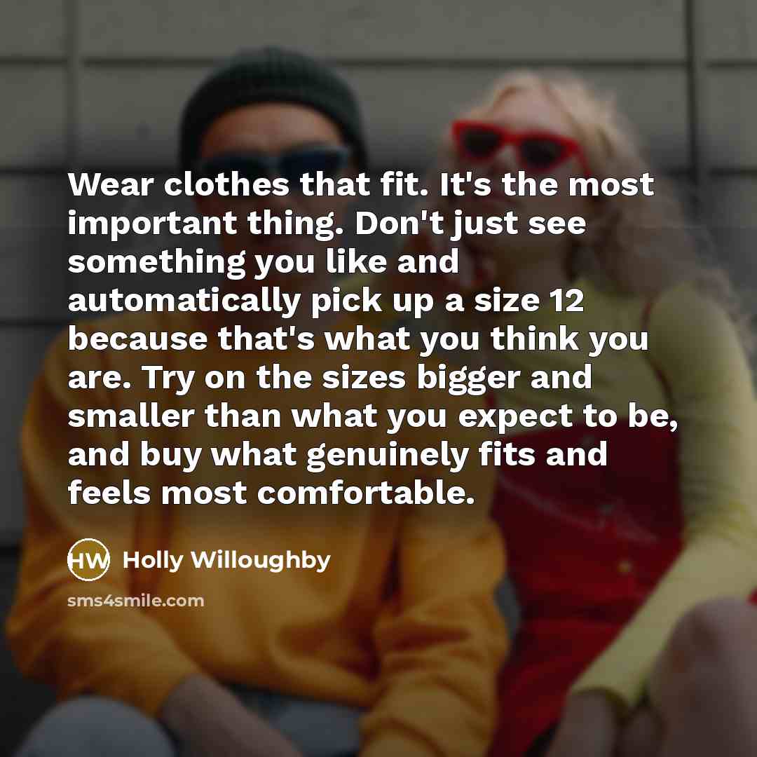 “Wear clothes that fit. It's the most important thing. Don't…” quote by Holly Willoughby