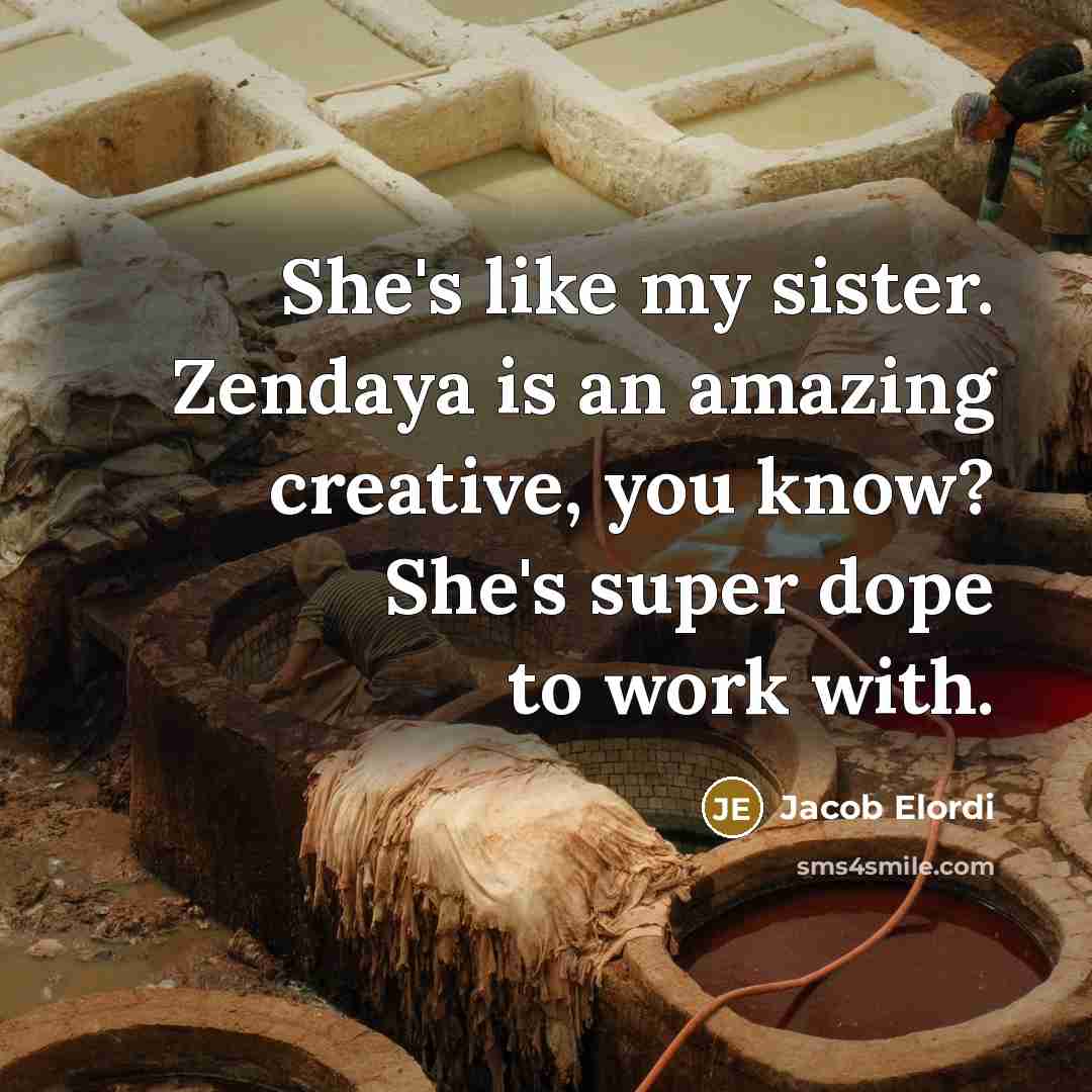 “She's like my sister. Zendaya is an amazing creative, you…” quote by Jacob Elordi