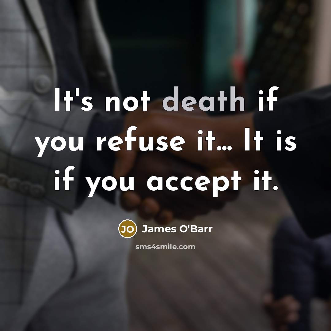 “It's not death if you refuse it... It is if you accept it.” quote by James O'Barr