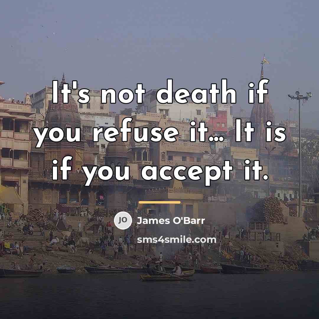 “It's not death if you refuse it... It is if…” quote by James O'Barr