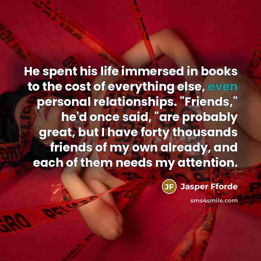 “He spent his life immersed in books to the cost…” quote by Jasper Fforde