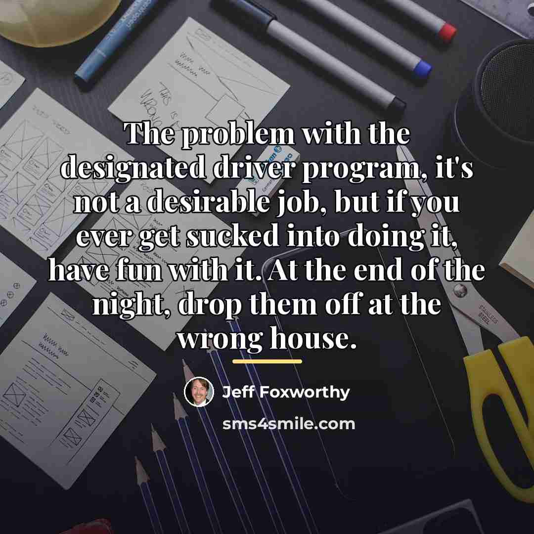 “The problem with the designated driver program, it's not a…” quote by Jeff Foxworthy