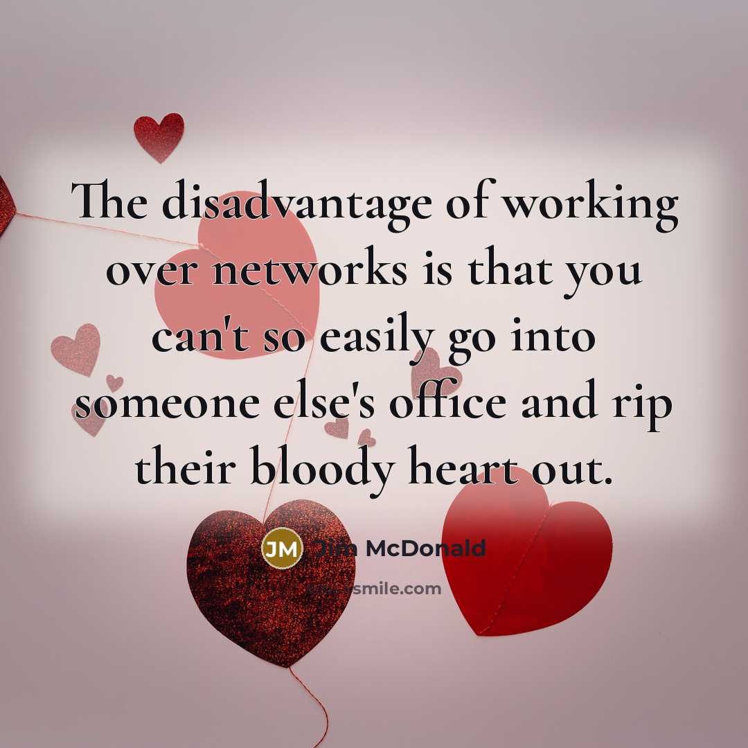 “The disadvantage of working over networks is that you can't…” quote by Jim McDonald