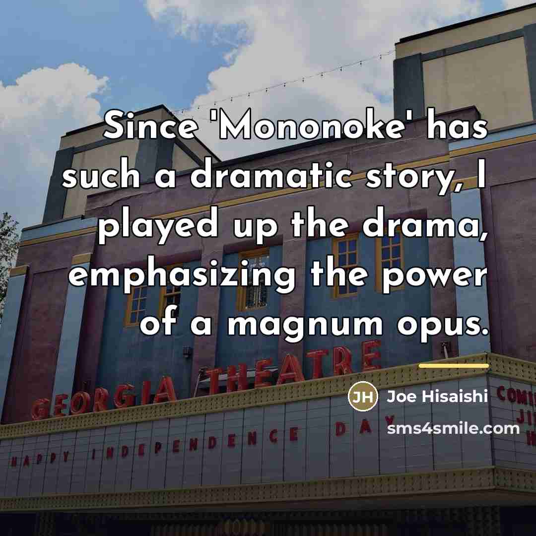 “Since 'Mononoke' has such a dramatic story, I played up…” quote by Joe Hisaishi