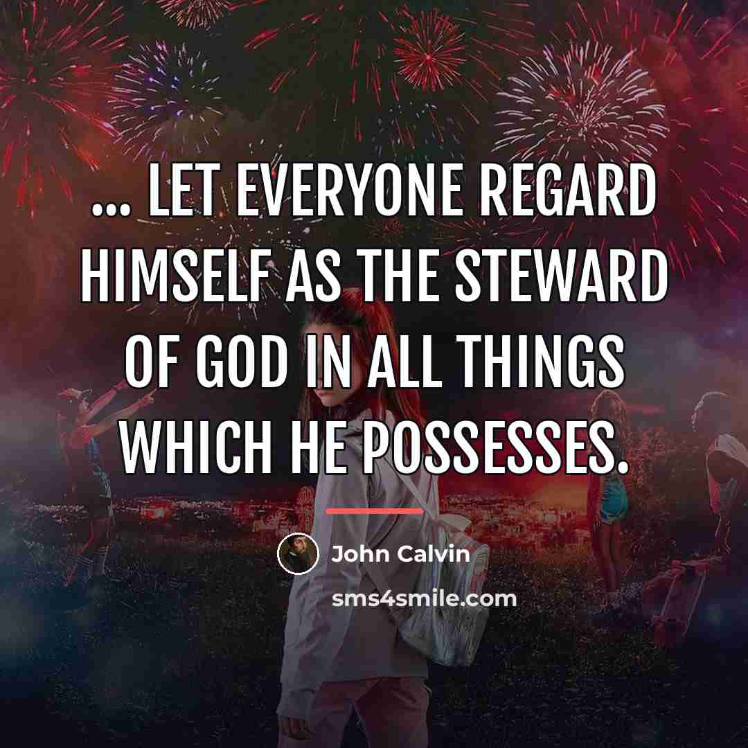 “... let everyone regard himself as the steward of God…” quote by John Calvin