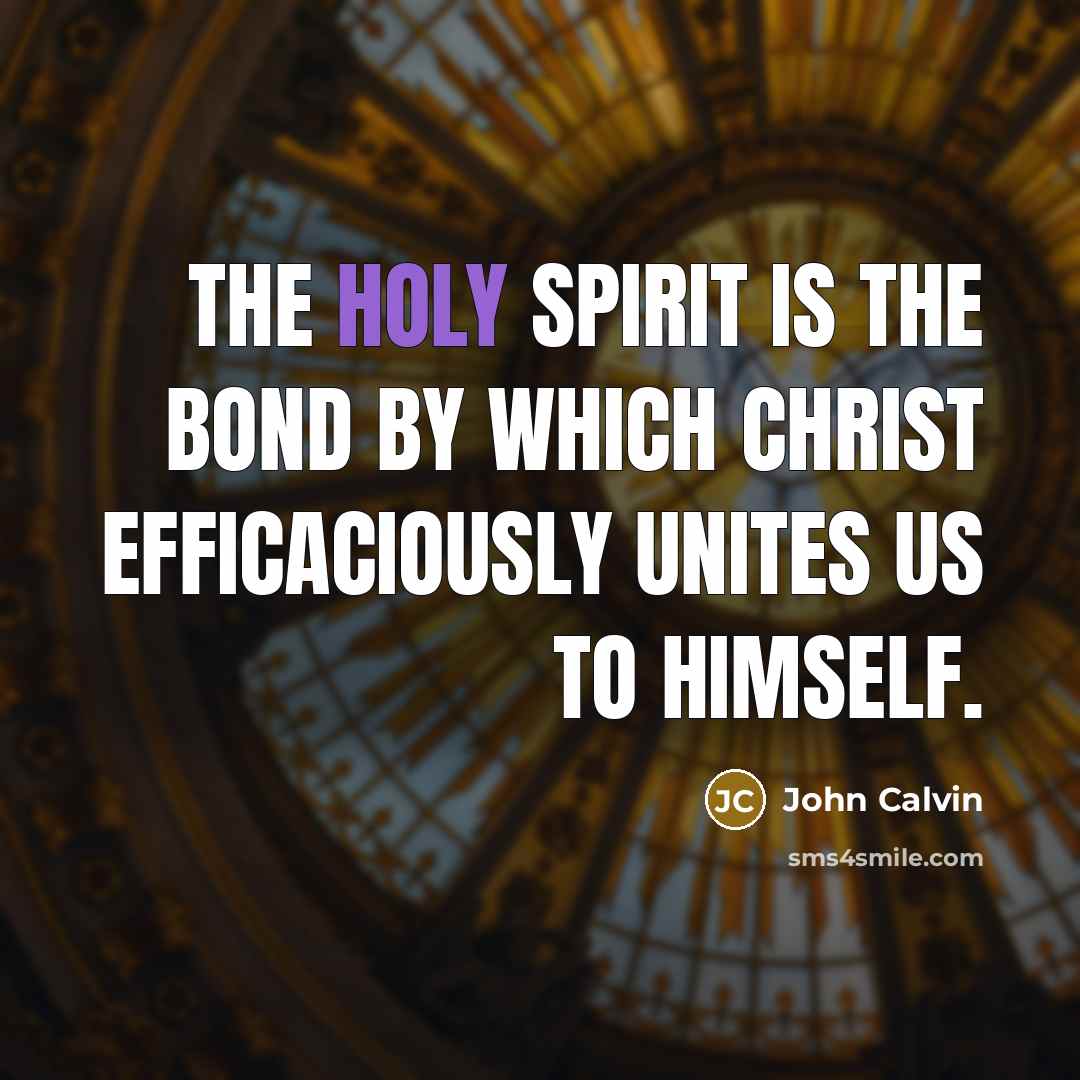 “The Holy Spirit is the bond by which Christ efficaciously…” quote by John Calvin