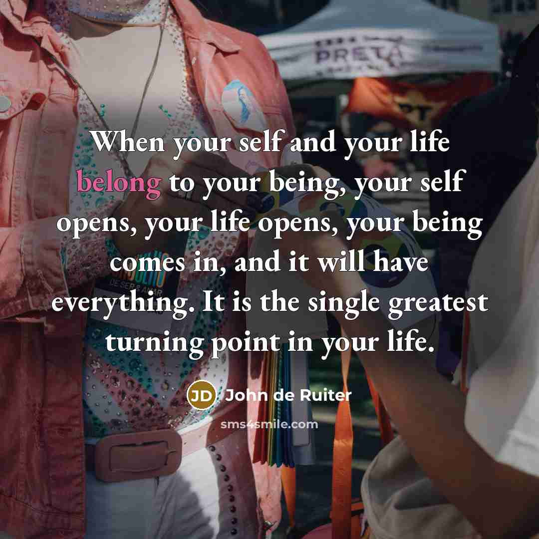 “When your self and your life belong to your being,…” quote by John de Ruiter