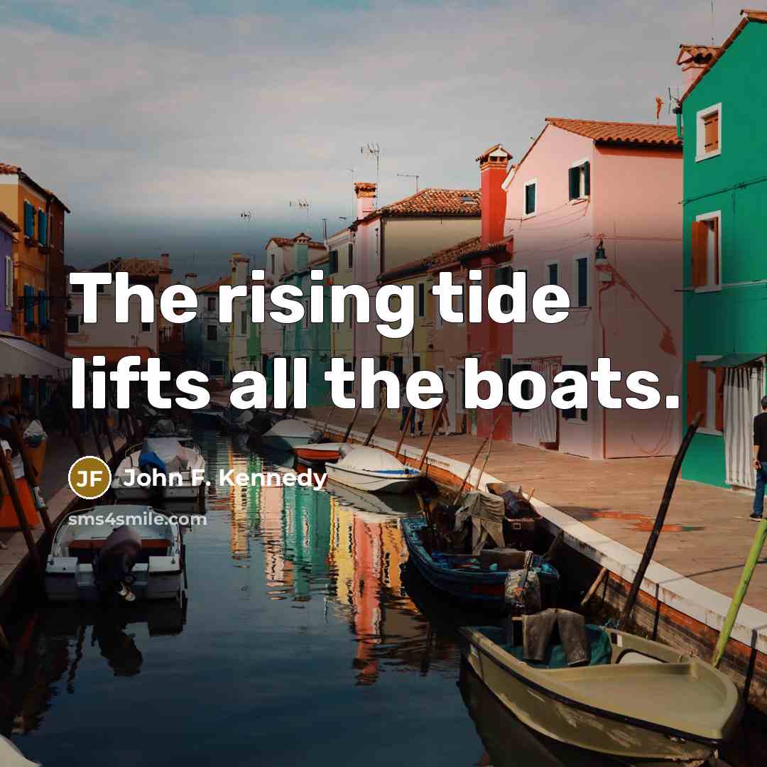 “The rising tide lifts all the boats.…” quote by John F. Kennedy