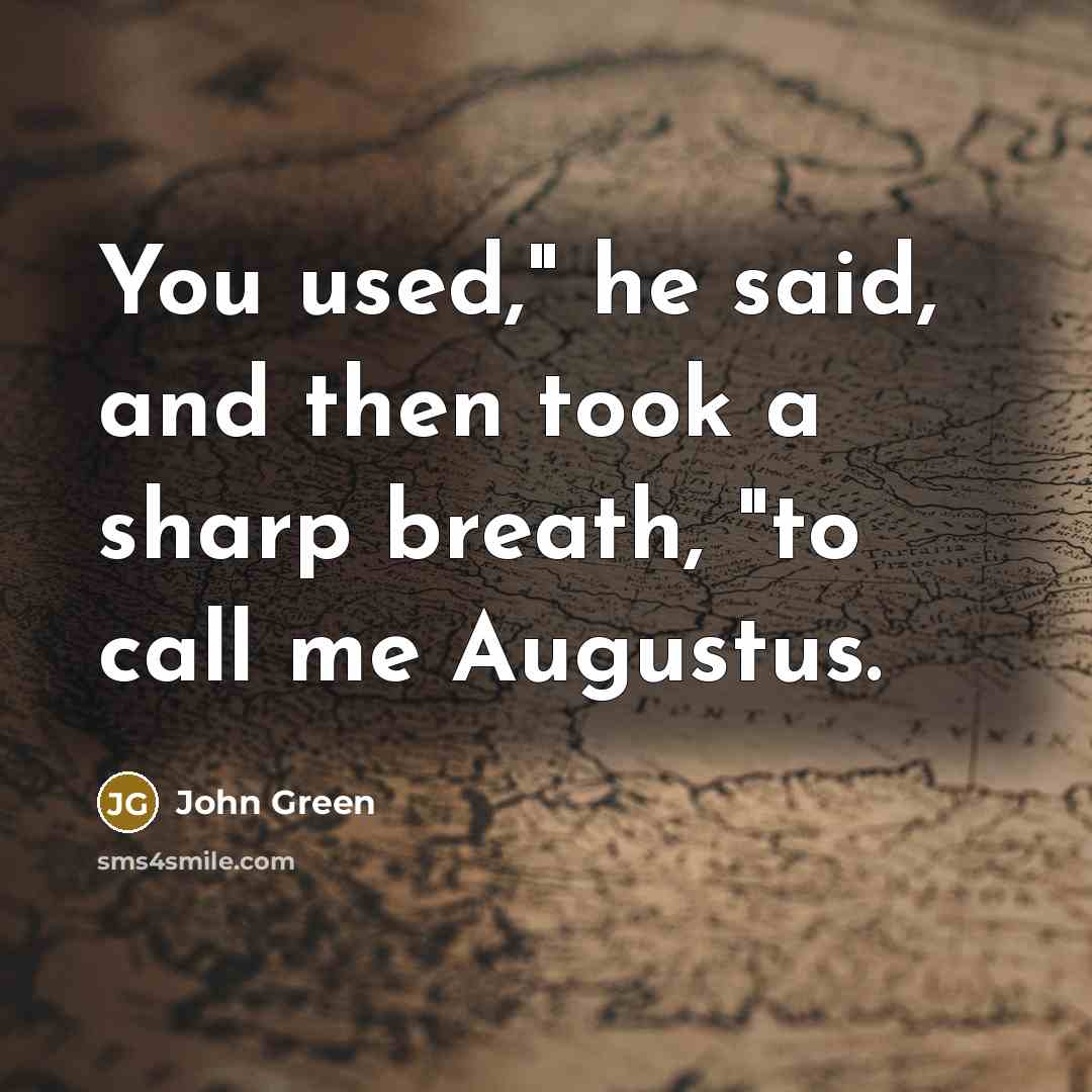 “You used," he said, and then took a sharp breath,…” quote by John Green