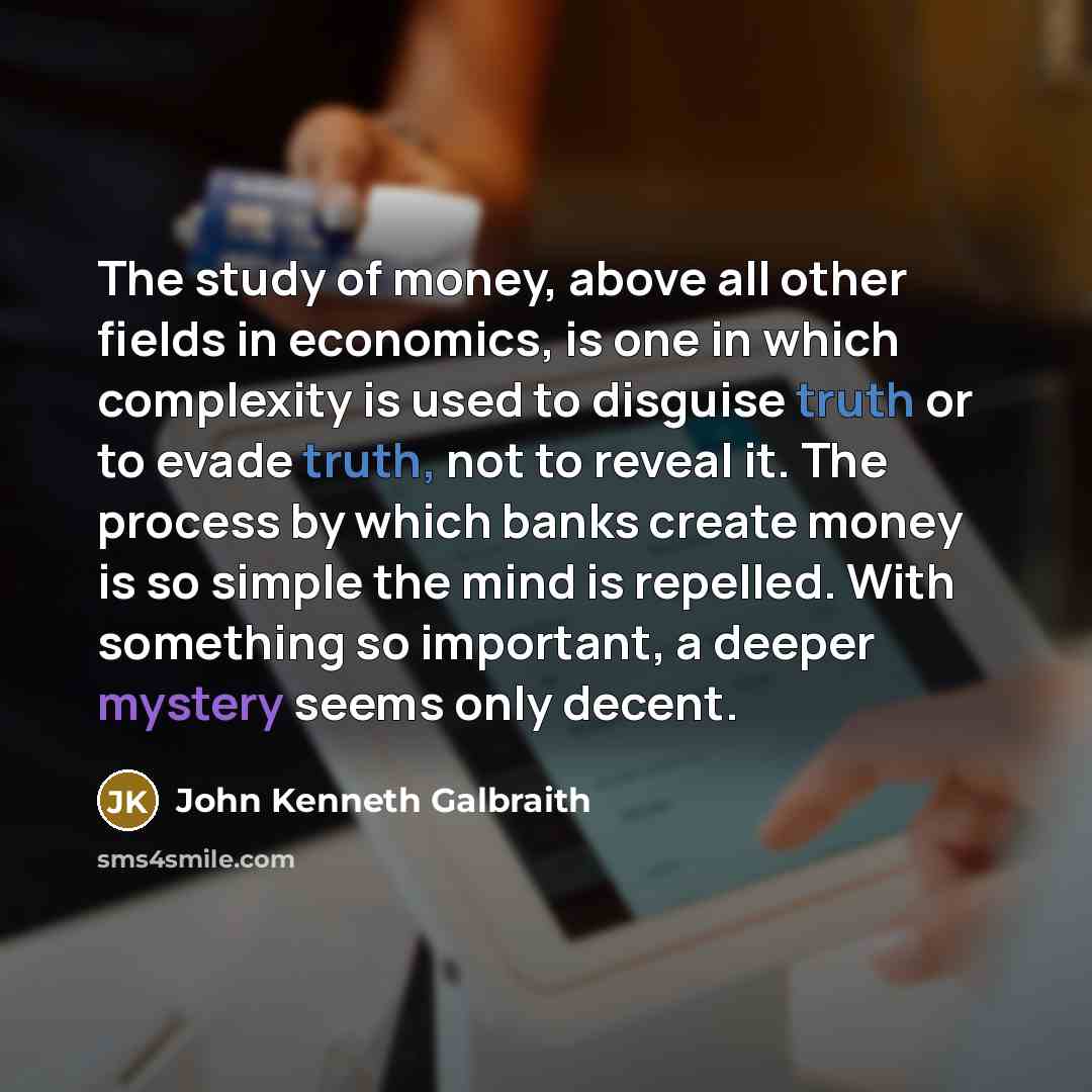 “The study of money, above all other fields in economics,…” quote by John Kenneth Galbraith