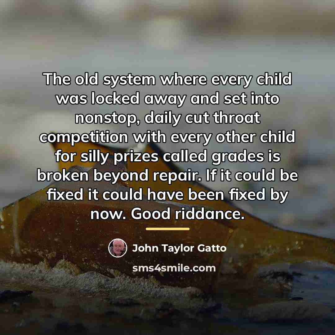 “The old system where every child was locked away and…” quote by John Taylor Gatto