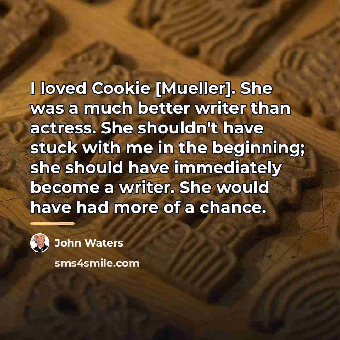 “I loved Cookie [Mueller]. She was a much better writer…” quote by John Waters