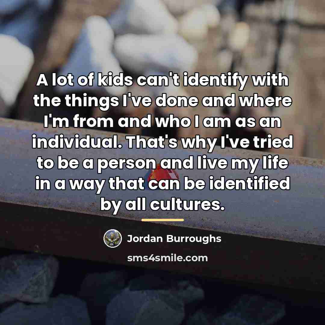 “A lot of kids can't identify with the things I've…” quote by Jordan Burroughs