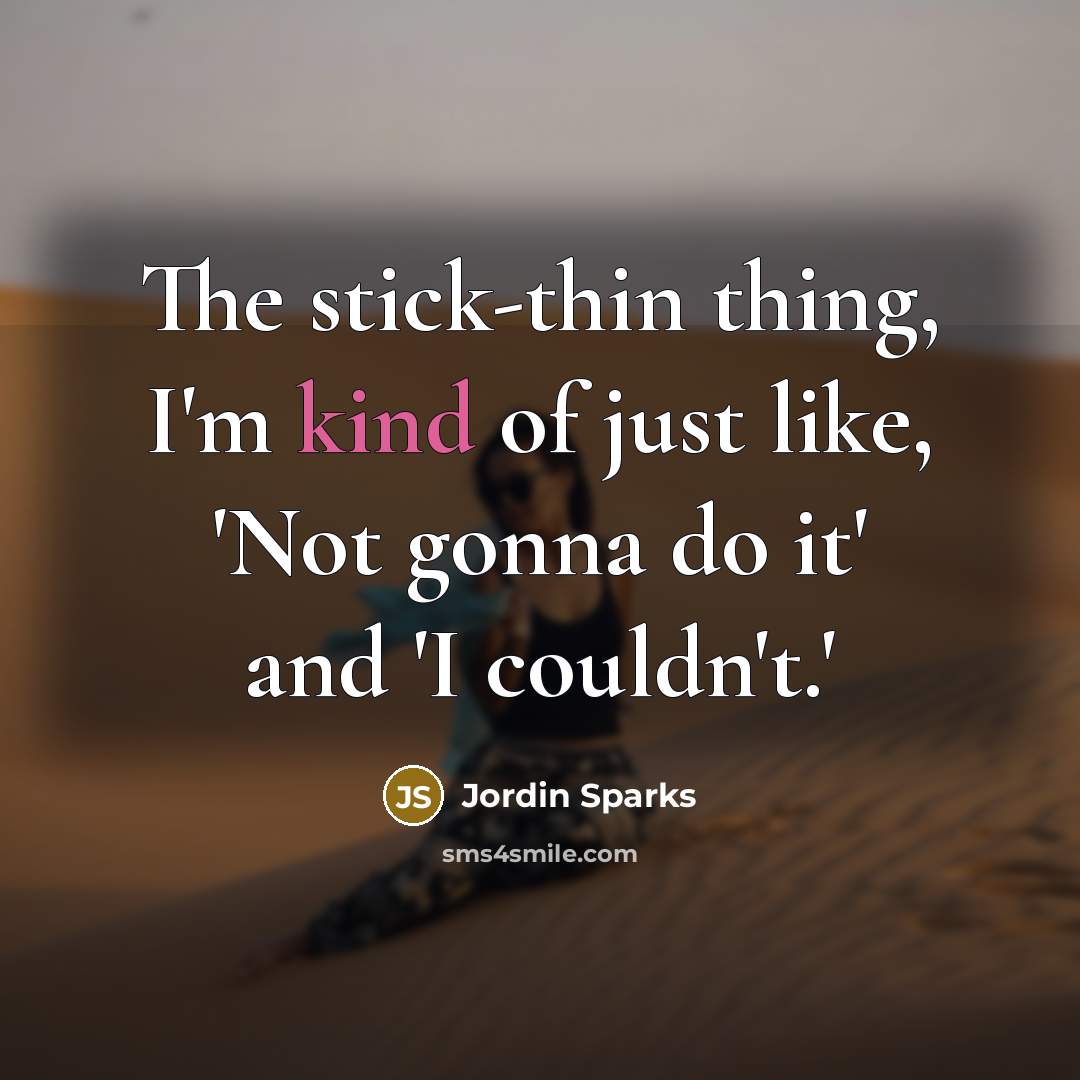 “The stick-thin thing, I'm kind of just like, 'Not gonna…” quote by Jordin Sparks