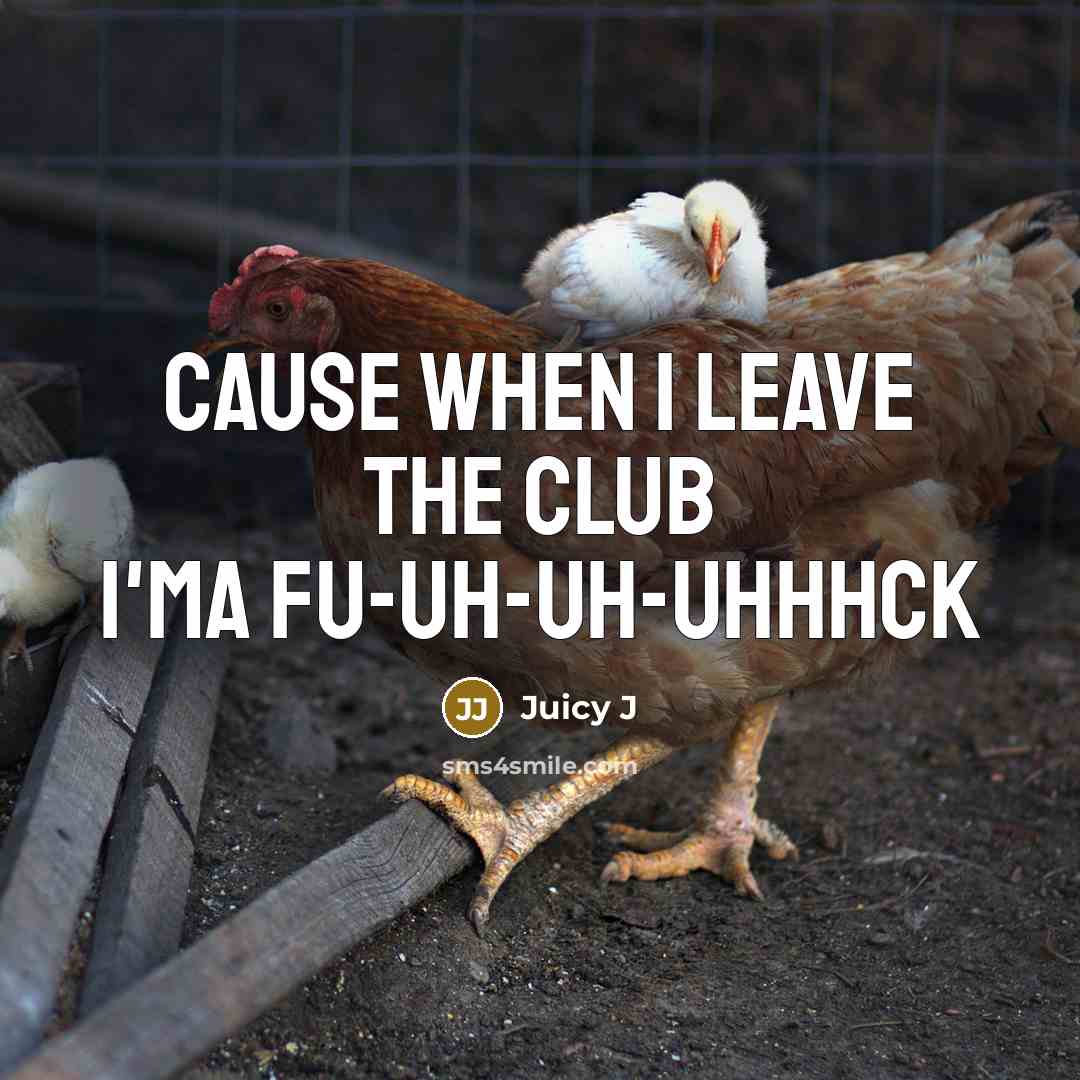 “Cause when I leave the club I'ma fu-uh-uh-uhhhck” quote by Juicy J