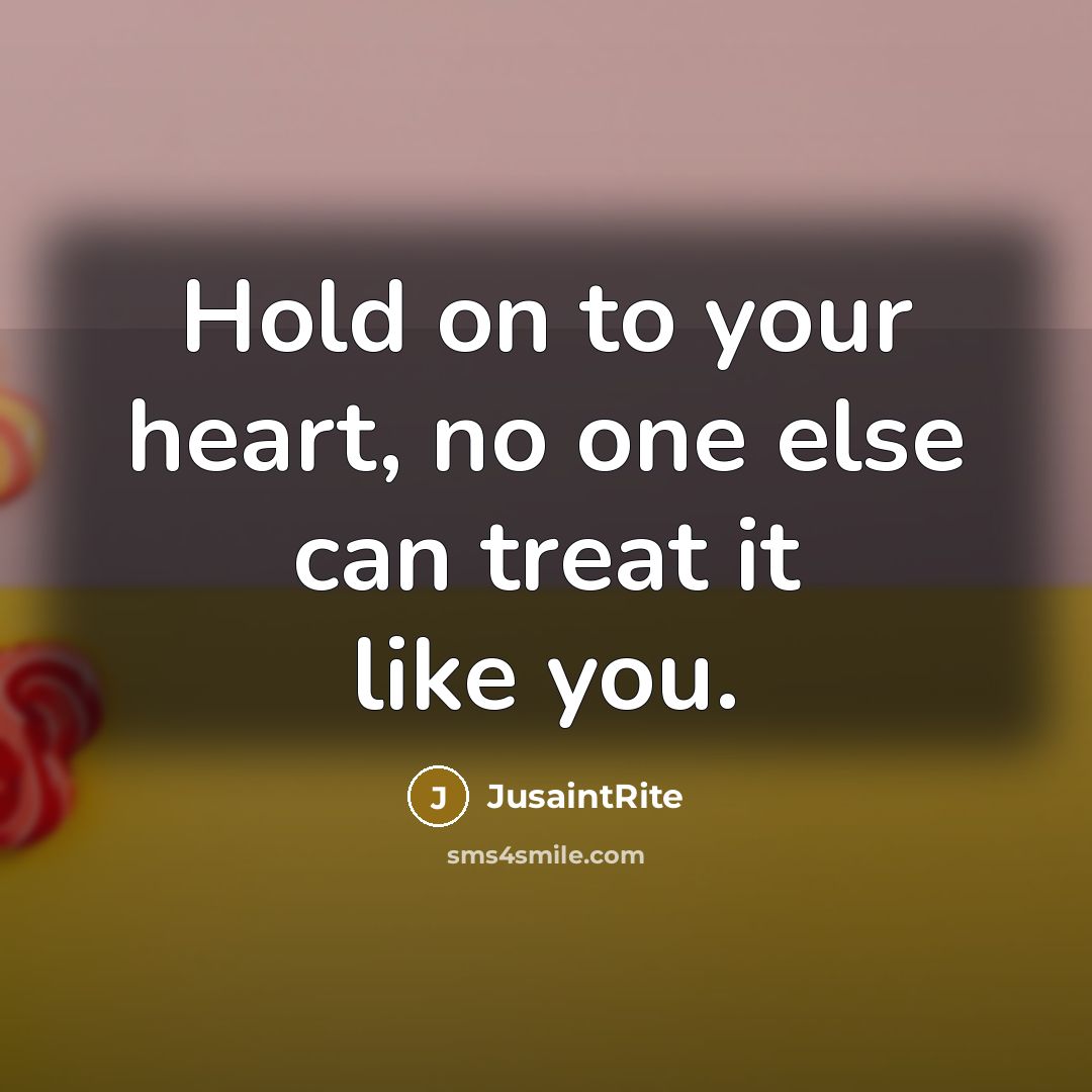 “Hold on to your heart, no one else can treat…” quote by JusaintRite