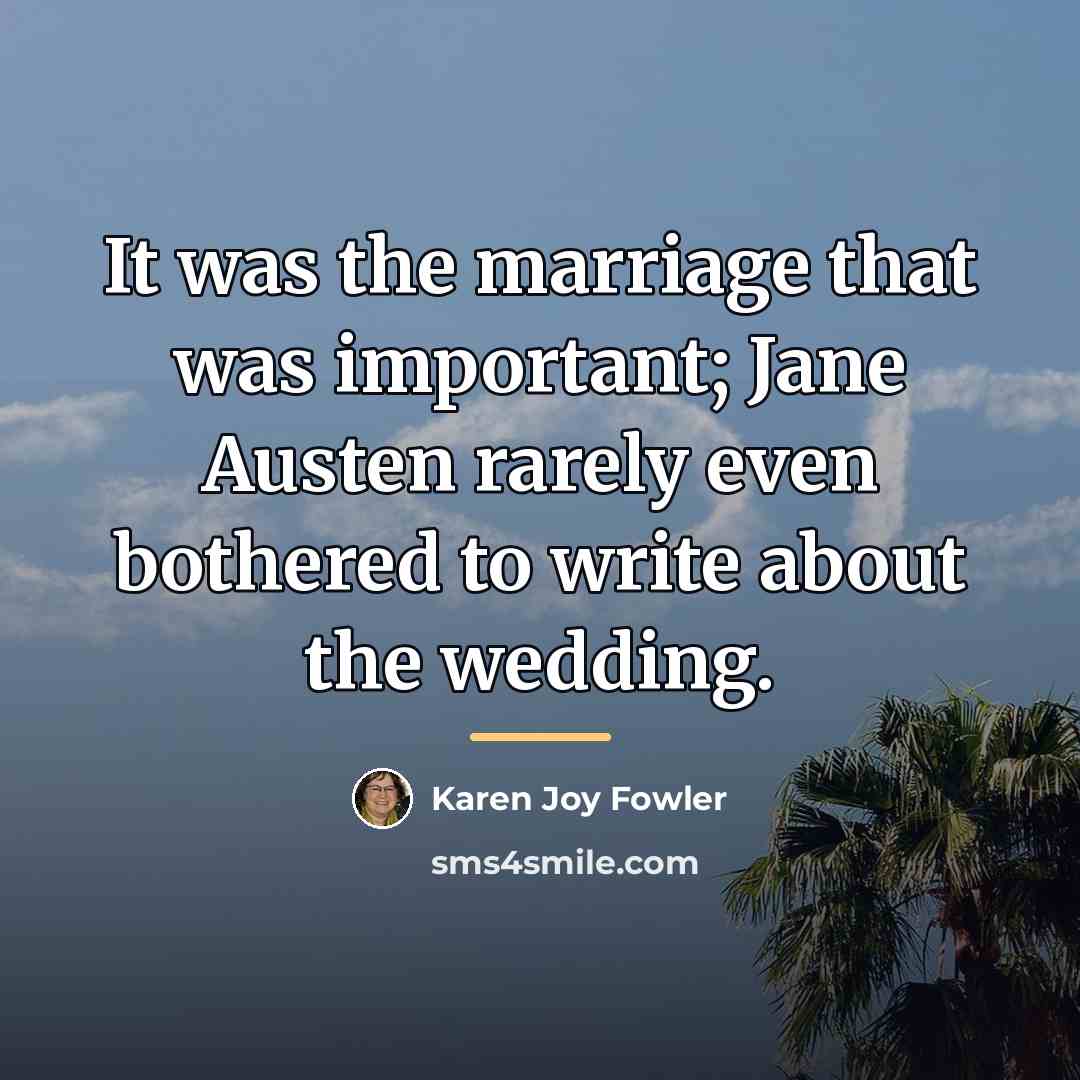 “It was the marriage that was important; Jane Austen rarely…” quote by Karen Joy Fowler