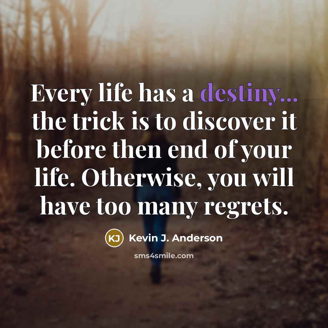 “Every life has a destiny... the trick is to discover…” quote by Kevin J. Anderson