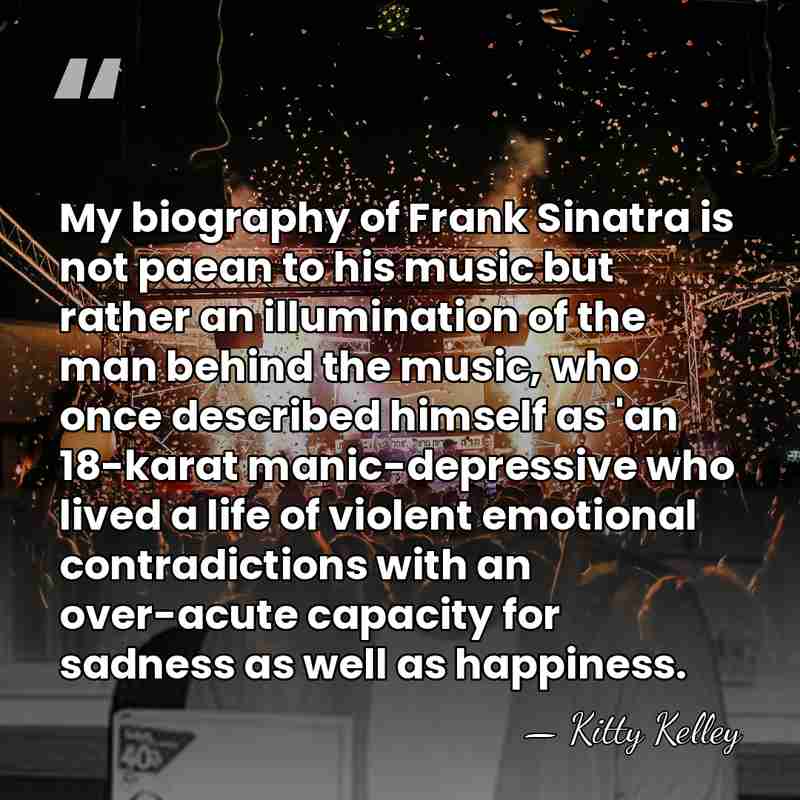 My biography of Frank Sinatra is not paean to his music but&hellip; - Kitty Kelley