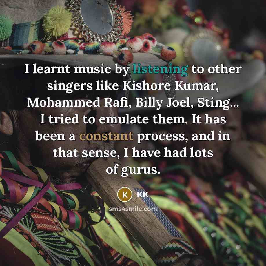 “I learnt music by listening to other singers like Kishore…” quote by KK