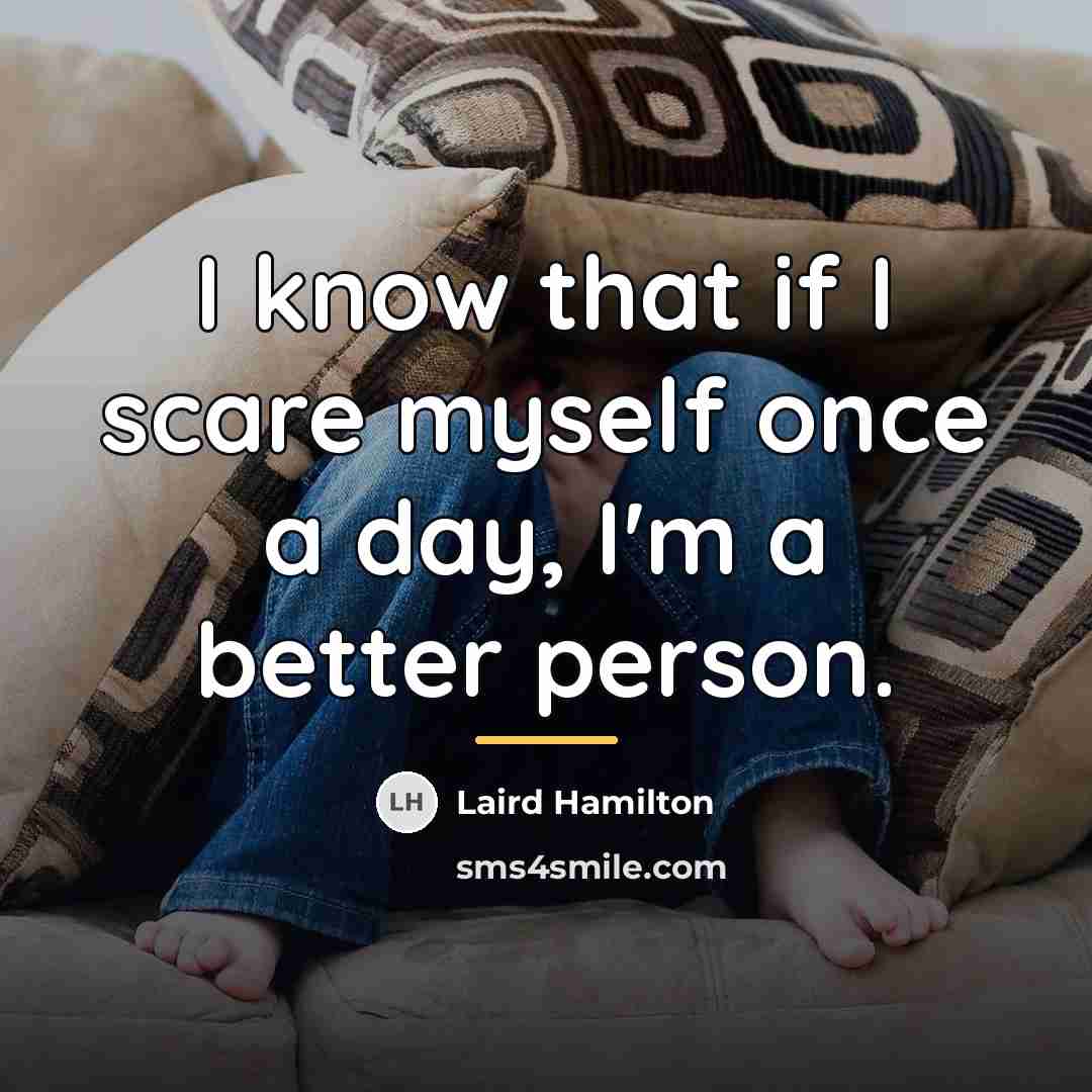 “I know that if I scare myself once a day,…” quote by Laird Hamilton