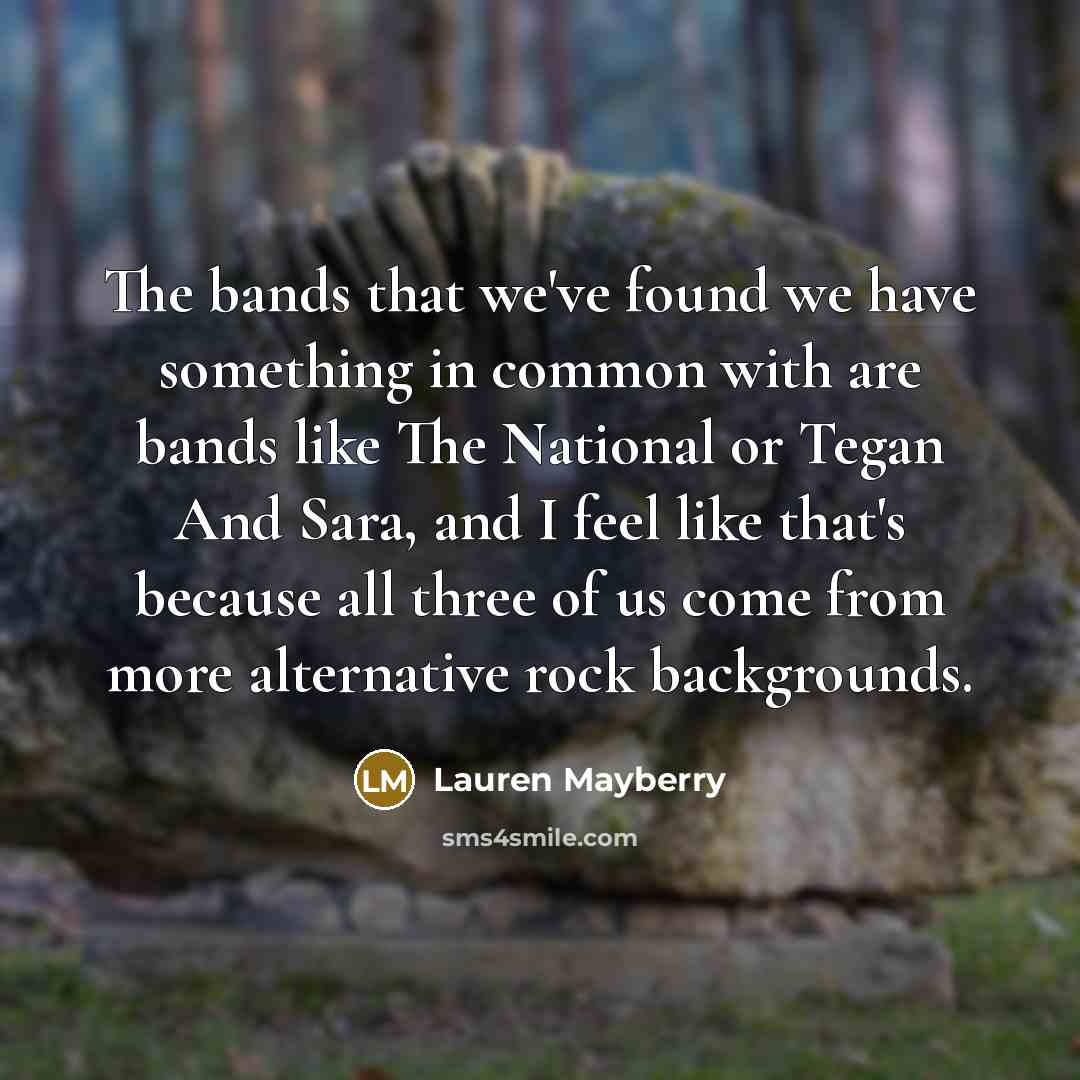 “The bands that we've found we have something in common…” quote by Lauren Mayberry