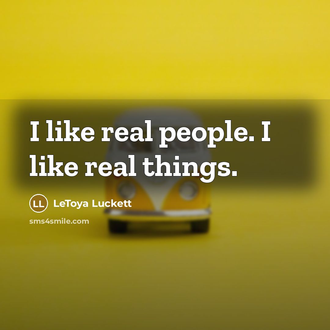 “I like real people. I like real things.…” quote by LeToya Luckett