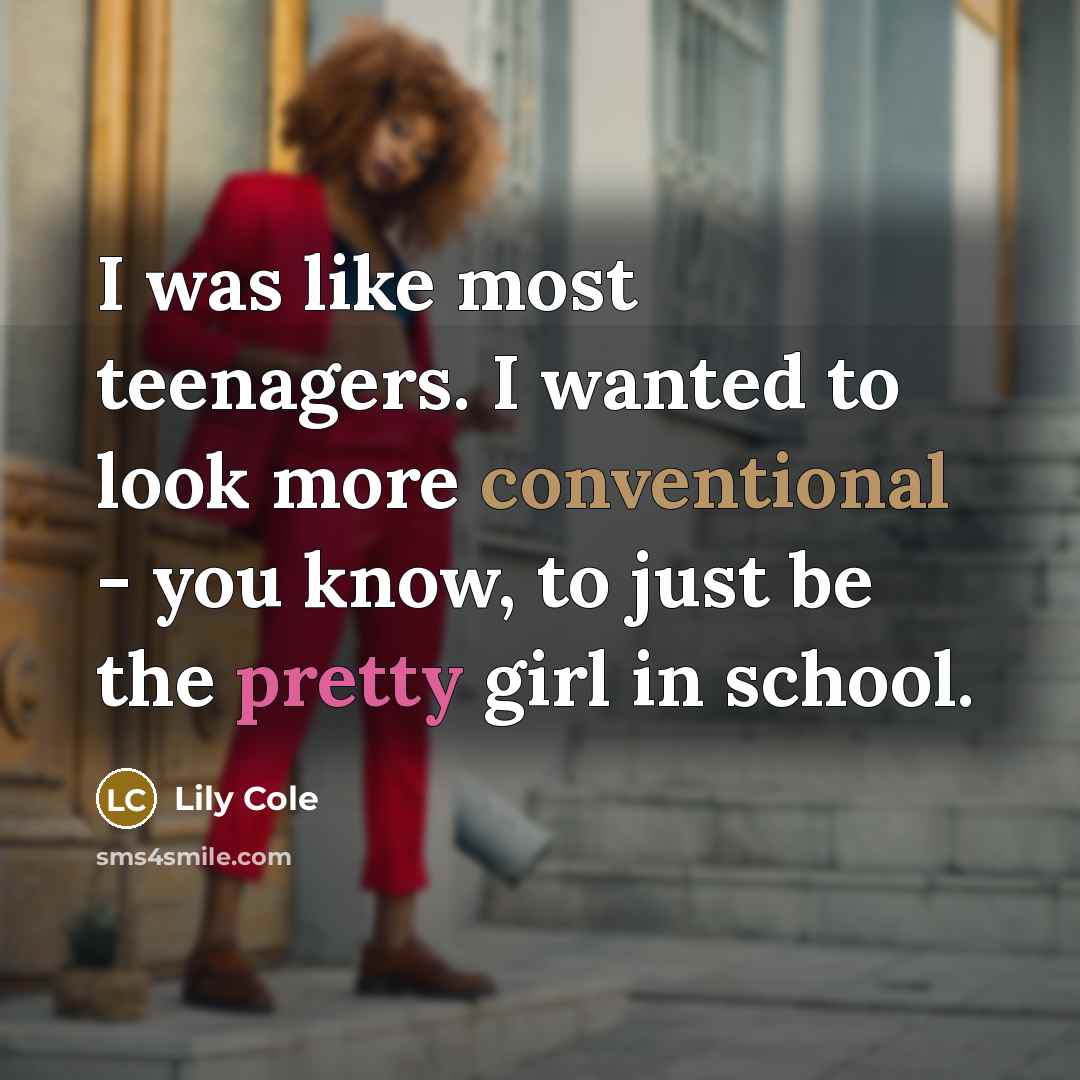 “I was like most teenagers. I wanted to look more…” quote by Lily Cole
