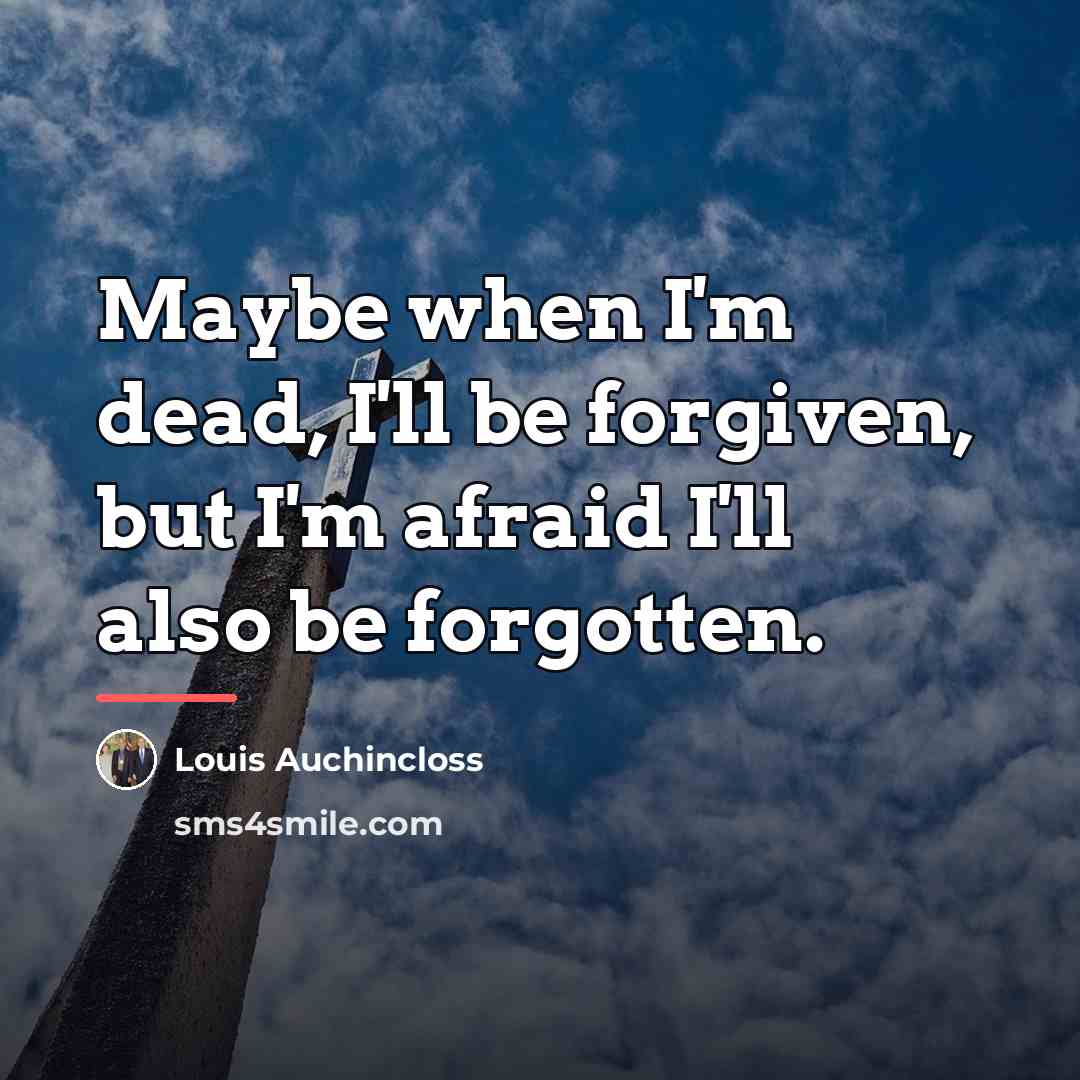 “Maybe when I'm dead, I'll be forgiven, but I'm afraid…” quote by Louis Auchincloss