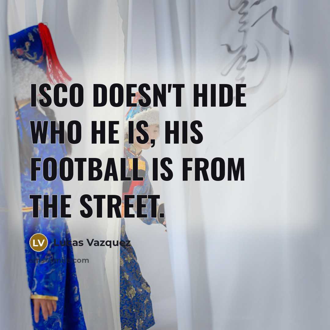 “Isco doesn't hide who he is, his football is from…” quote by Lucas Vazquez