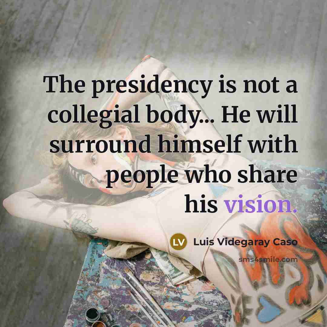 “The presidency is not a collegial body... He will surround…” quote by Luis Videgaray Caso