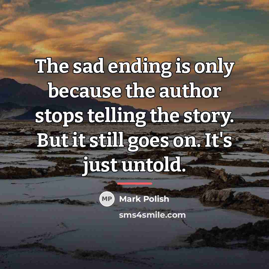 “The sad ending is only because the author stops telling…” quote by Mark Polish