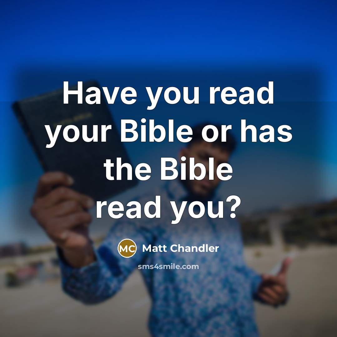 “Have you read your Bible or has the Bible read…” quote by Matt Chandler