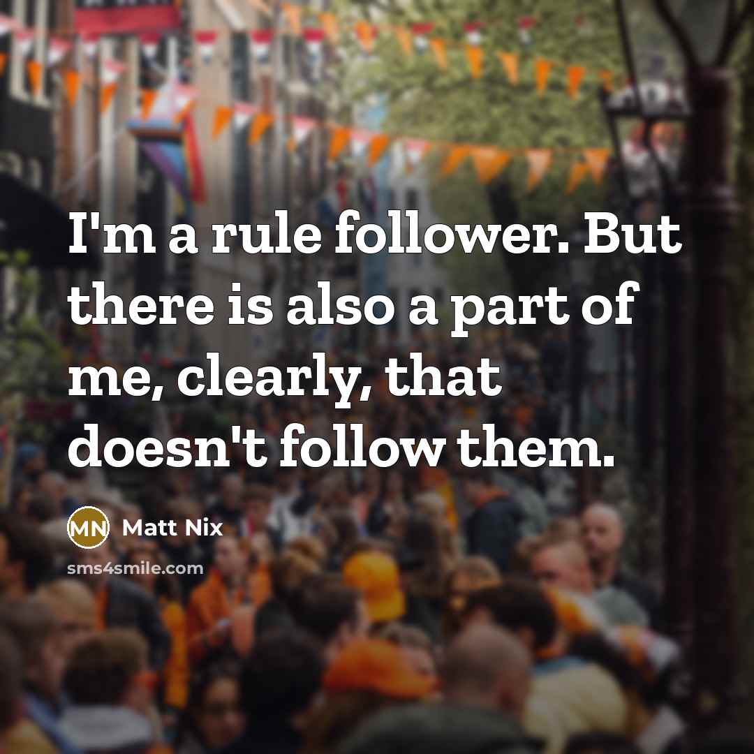 “I'm a rule follower. But there is also a part…” quote by Matt Nix
