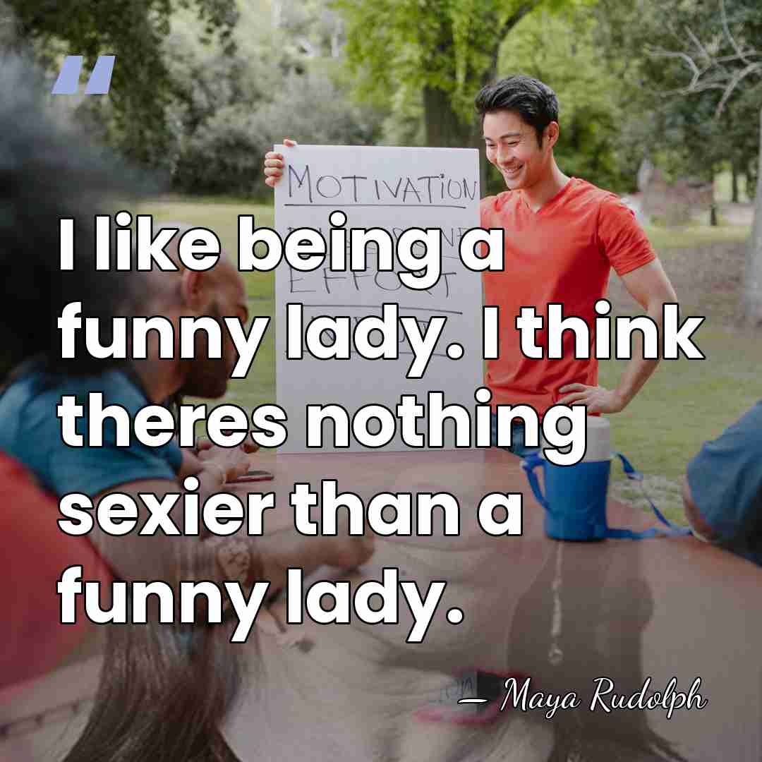 I like being a funny lady. I think theres nothing sexier than&hellip; - Maya Rudolph