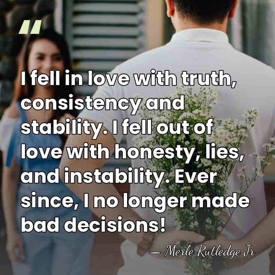 I fell in love with truth, consistency and stability. I fell out&hellip; - Merle Rutledge Jr