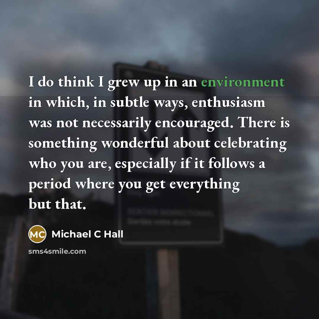 “I do think I grew up in an environment in…” quote by Michael C Hall