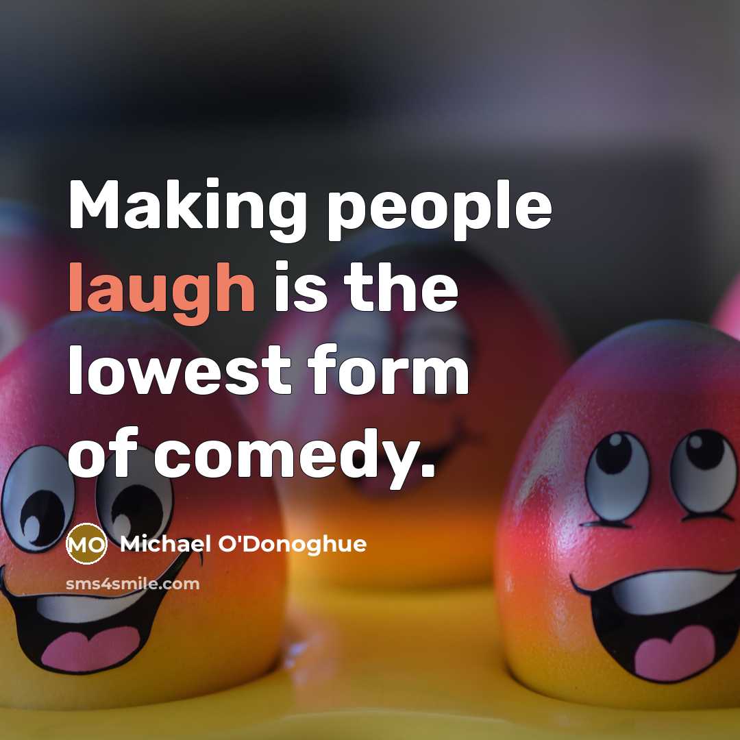 “Making people laugh is the lowest form of comedy.…” quote by Michael O'Donoghue