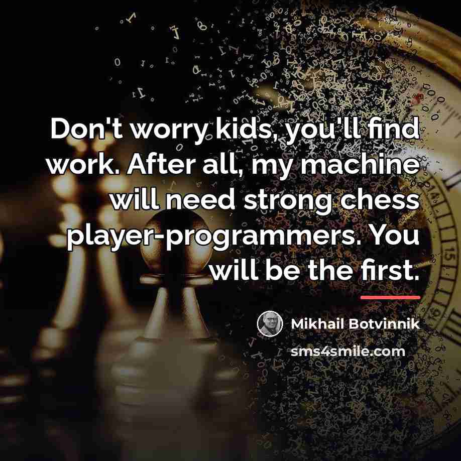 “Don't worry kids, you'll find work. After all, my machine…” quote by Mikhail Botvinnik