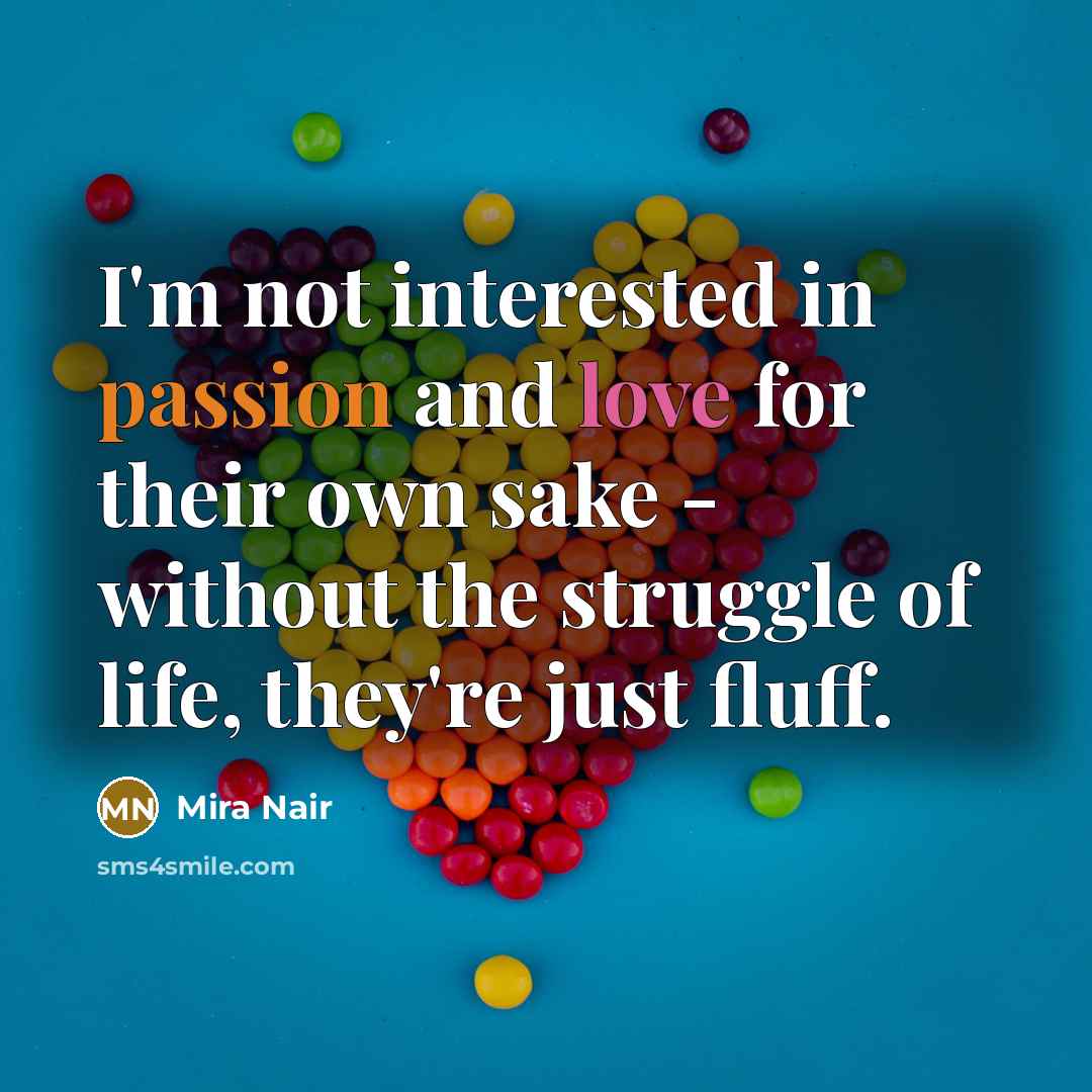 “I'm not interested in passion and love for their own…” quote by Mira Nair