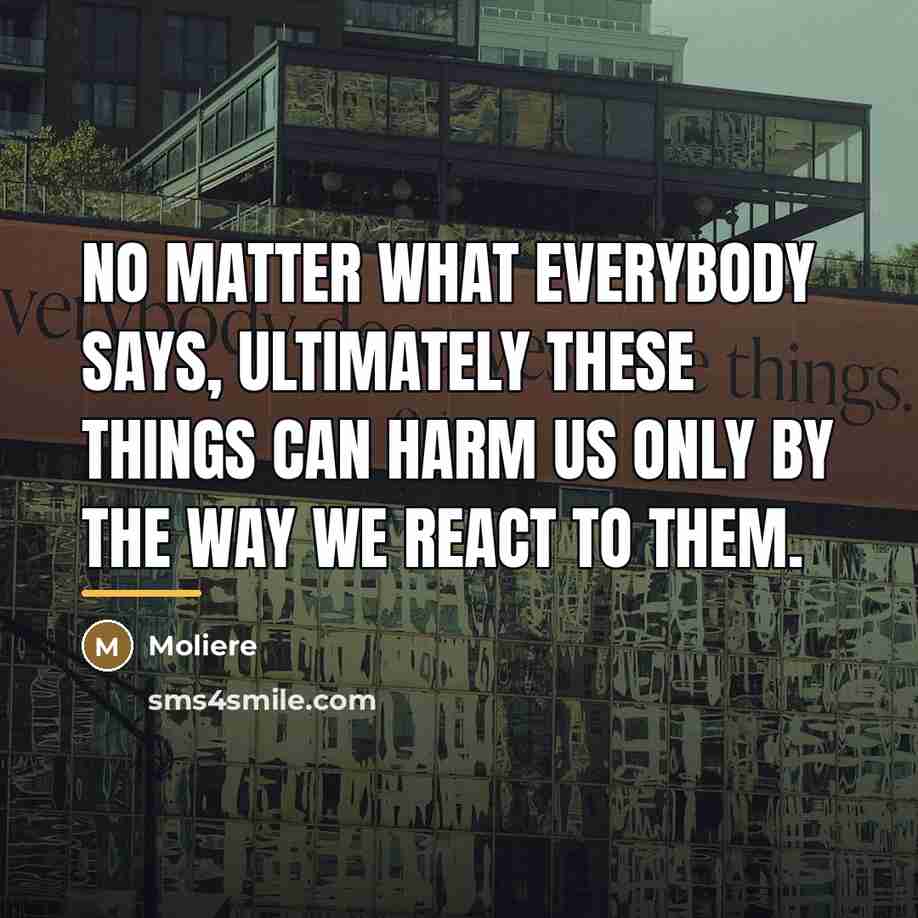“No matter what everybody says, ultimately these things can harm…” quote by Moliere