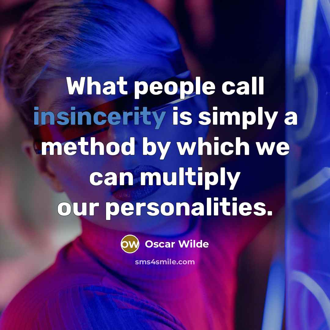 “What people call insincerity is simply a method by which we can multiply our personalities.” quote by Oscar Wilde