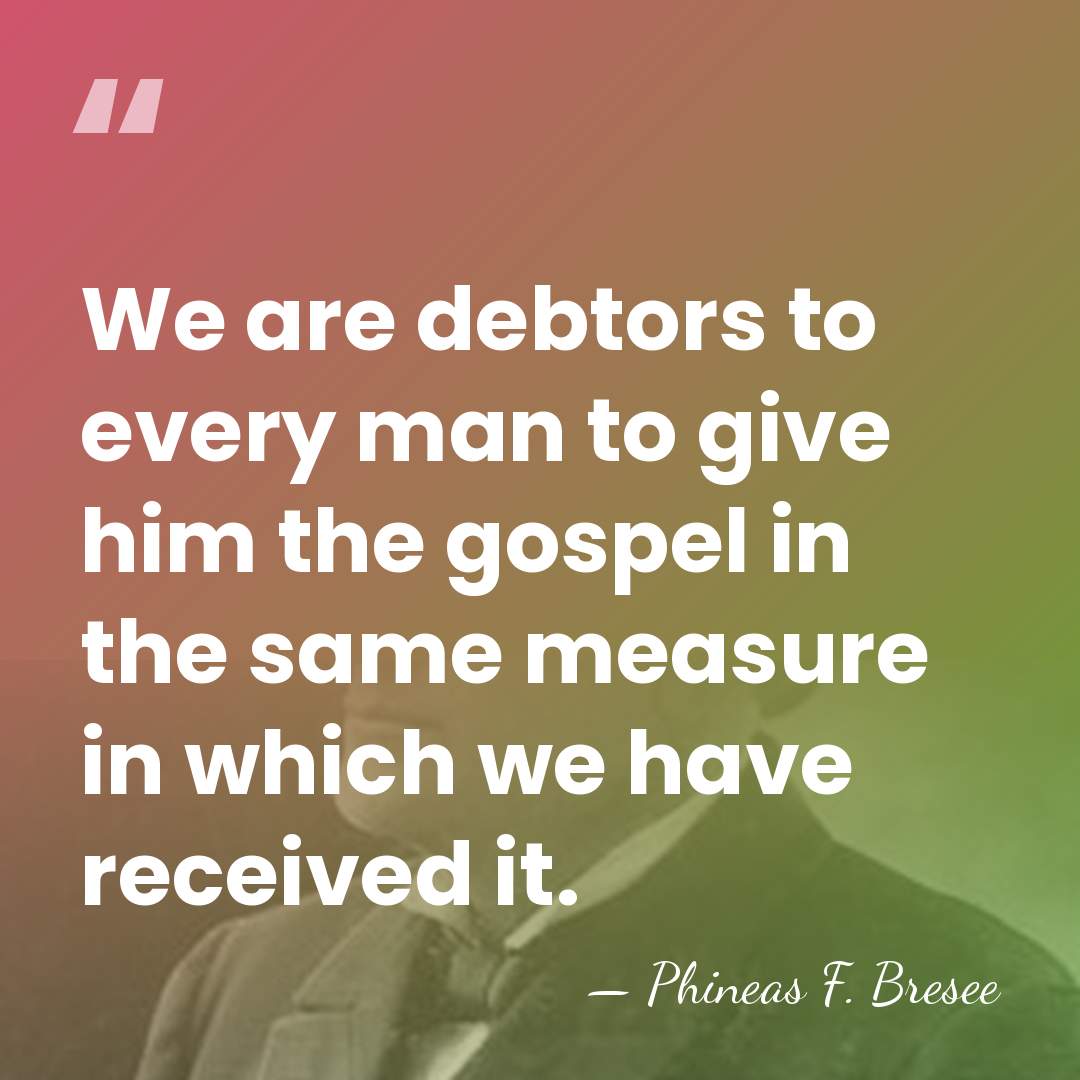 We are debtors to every man to give him the gospel in&hellip; - Phineas F. Bresee