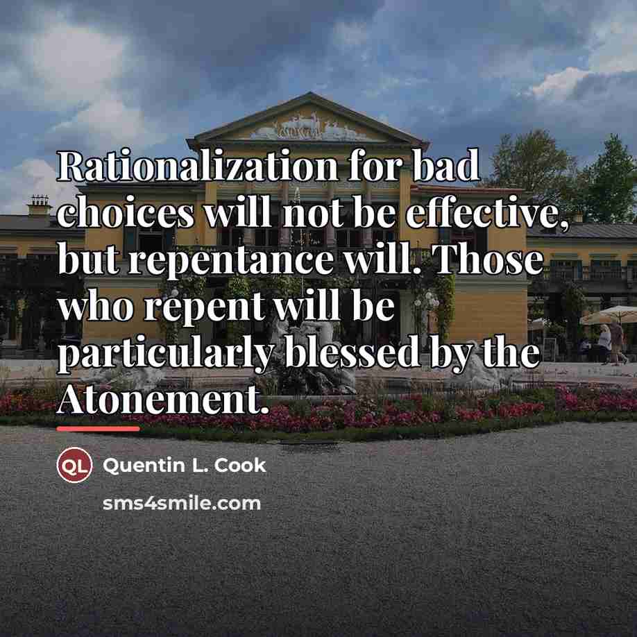 “Rationalization for bad choices will not be effective, but repentance…” quote by Quentin L. Cook