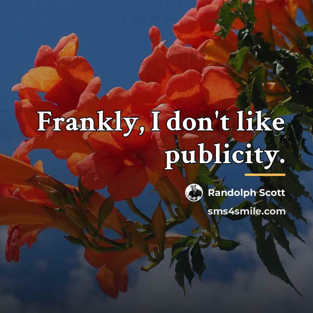 “Frankly, I don't like publicity.…” quote by Randolph Scott