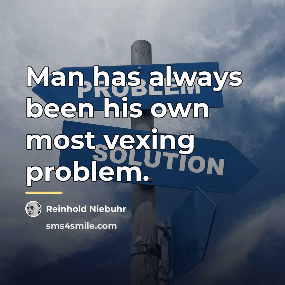 “Man has always been his own most vexing problem.…” quote by Reinhold Niebuhr