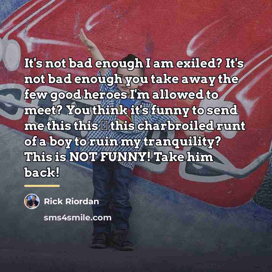 “It's not bad enough I am exiled? It's not bad…” quote by Rick Riordan