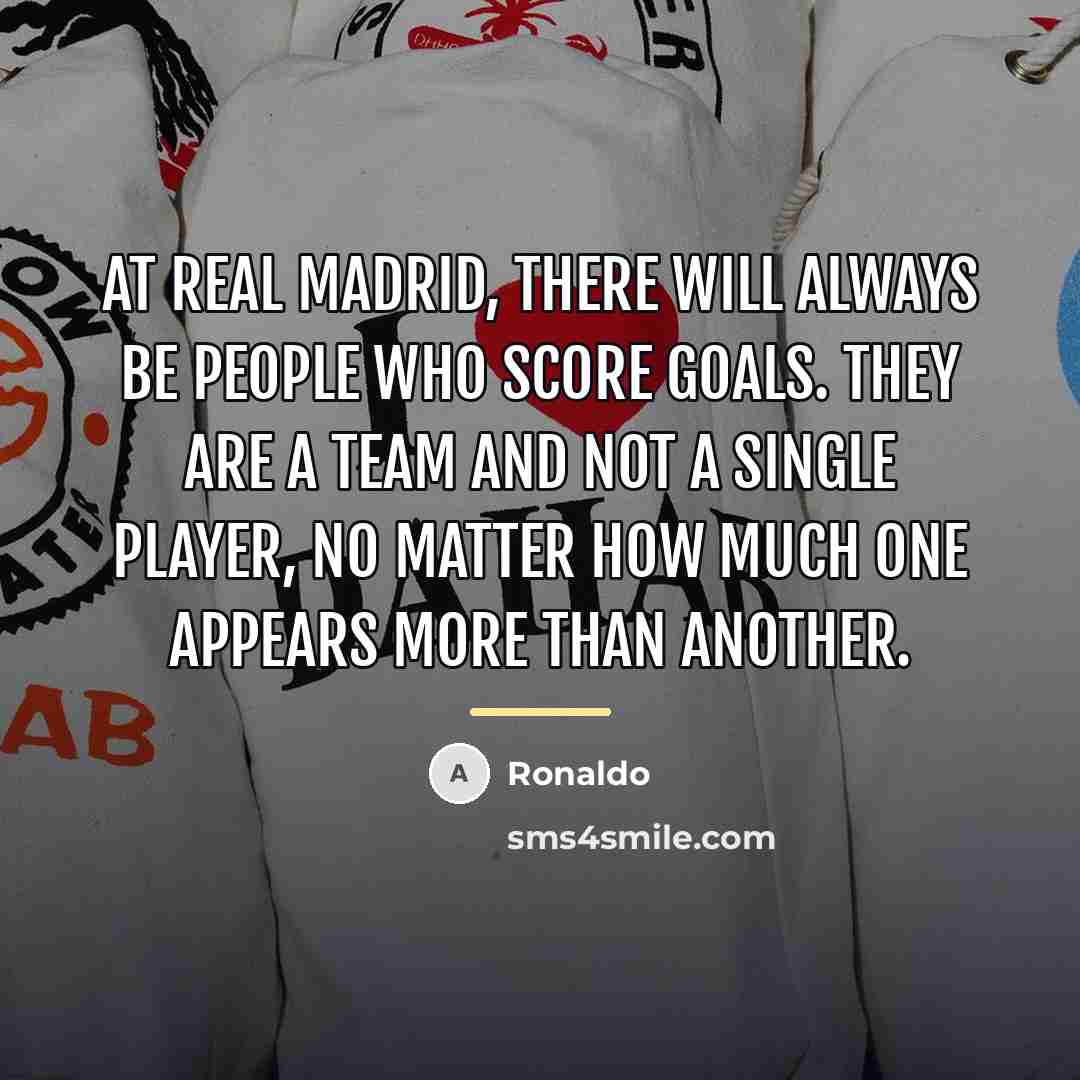 “At Real Madrid, there will always be people who score…” quote by Ronaldo