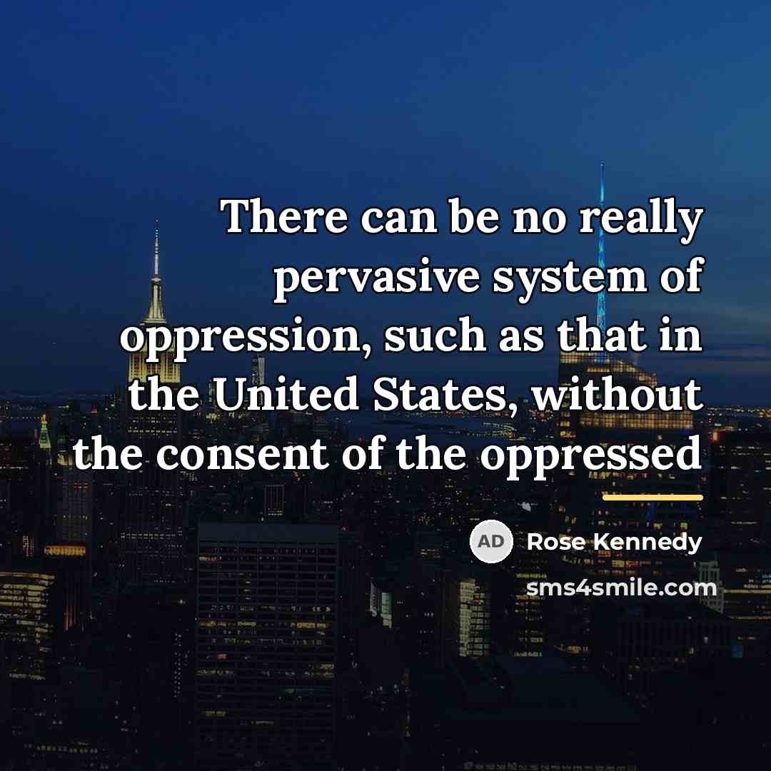 “There can be no really pervasive system of oppression, such…” quote by Rose Kennedy